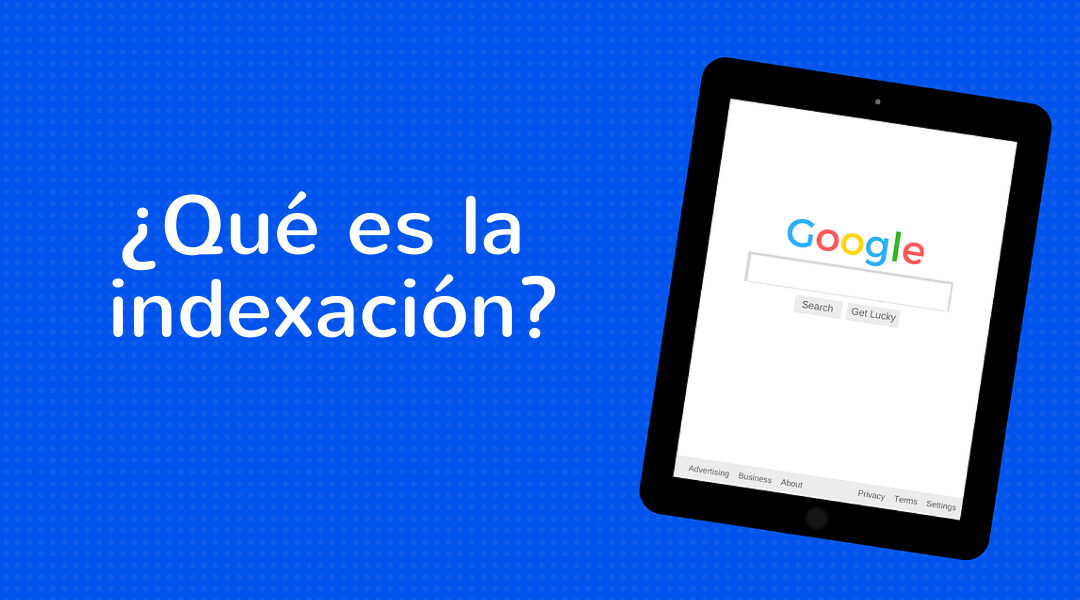 ¿Qué es la indexación y por qué es necesaria para tu web?