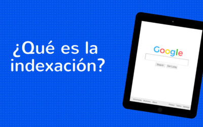 ¿Qué es la indexación y por qué es necesaria para tu web?