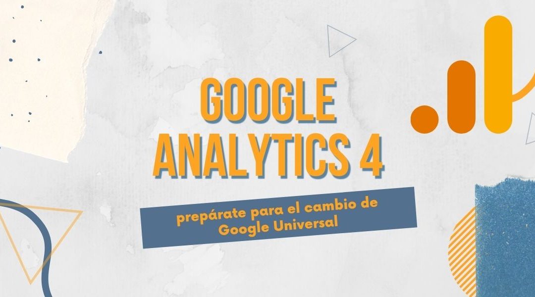 Google Analytics 4: prepárate para el cambio