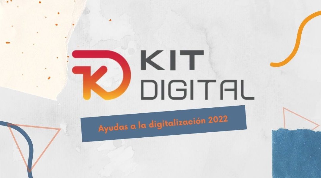 ¿Qué es el Kit Digital? Ayudas a la digitalización 2022