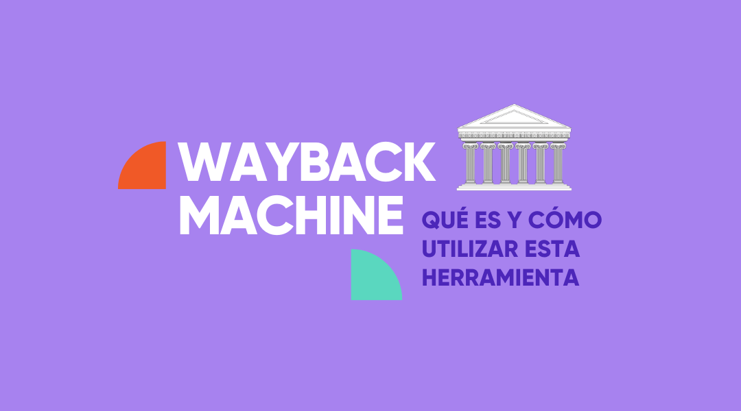 ¿Qué es la Wayback Machine y cómo puede ayudarte en tu estrategia digital?