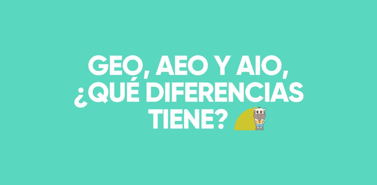 GEO, AEO y AIO, ¿qué diferencias tiene GEO, AEO y AIO, ¿qué diferencias tiene?