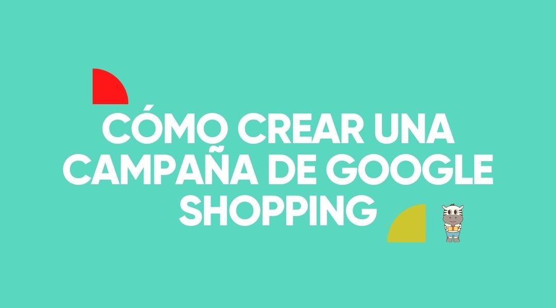Cómo estructurar una campaña de Google Shopping: guía práctica para ecommerce